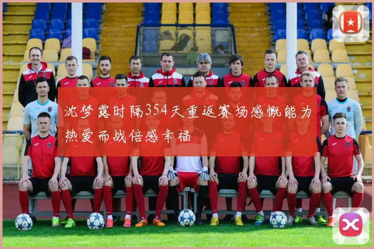 沈梦露时隔354天重返赛场感慨能为热爱而战倍感幸福