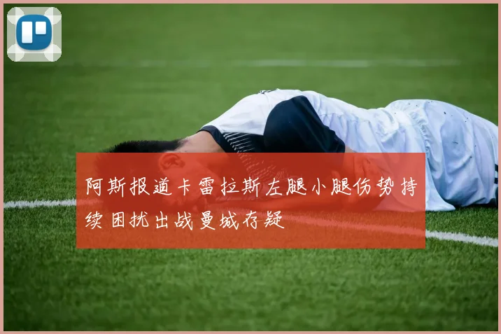 阿斯报道卡雷拉斯左腿小腿伤势持续困扰出战曼城存疑